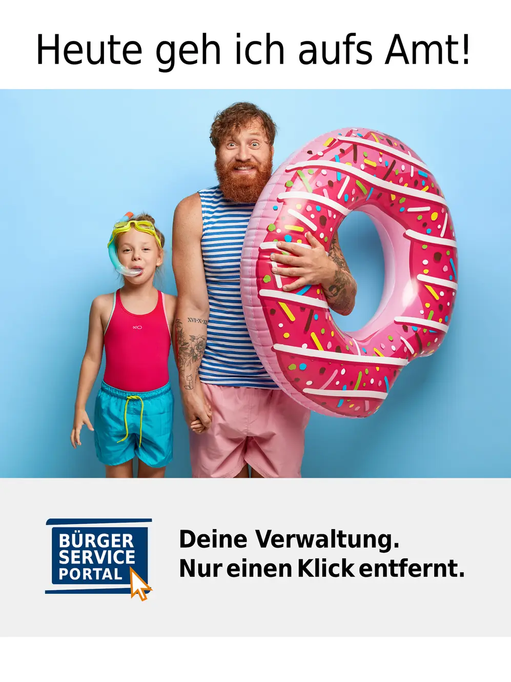                                                     Das Bild zeigt eine humorvolle Werbung für ein Bürger-Service-Portal. Ein Mann mit rotem Bart und Locken, gekleidet in ein blau-weiß gestreiftes Tanktop und rosa Shorts, steht neben einem Mädchen in Badebekleidung. Der Mann hält einen aufblasbaren Schwimmreifen in Form eines pinken Donuts mit Streuseln. Beide Personen stehen vor einem hellblauen Hintergrund. Oben steht der Text „Heute geh ich aufs Amt!“, unten ist das Logo des „Bürger Service Portals“ mit dem Text „Deine Verwaltung. Nur einen Klick entfernt.“ zu sehen.                                    